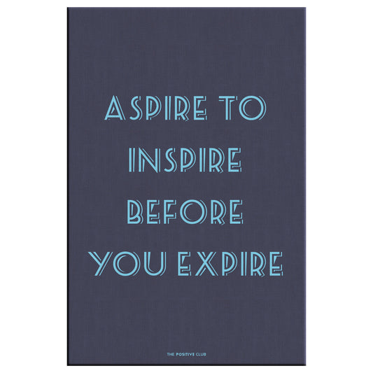 ASPIRE TO INSPIRE BEFORE YOU EXPIRE