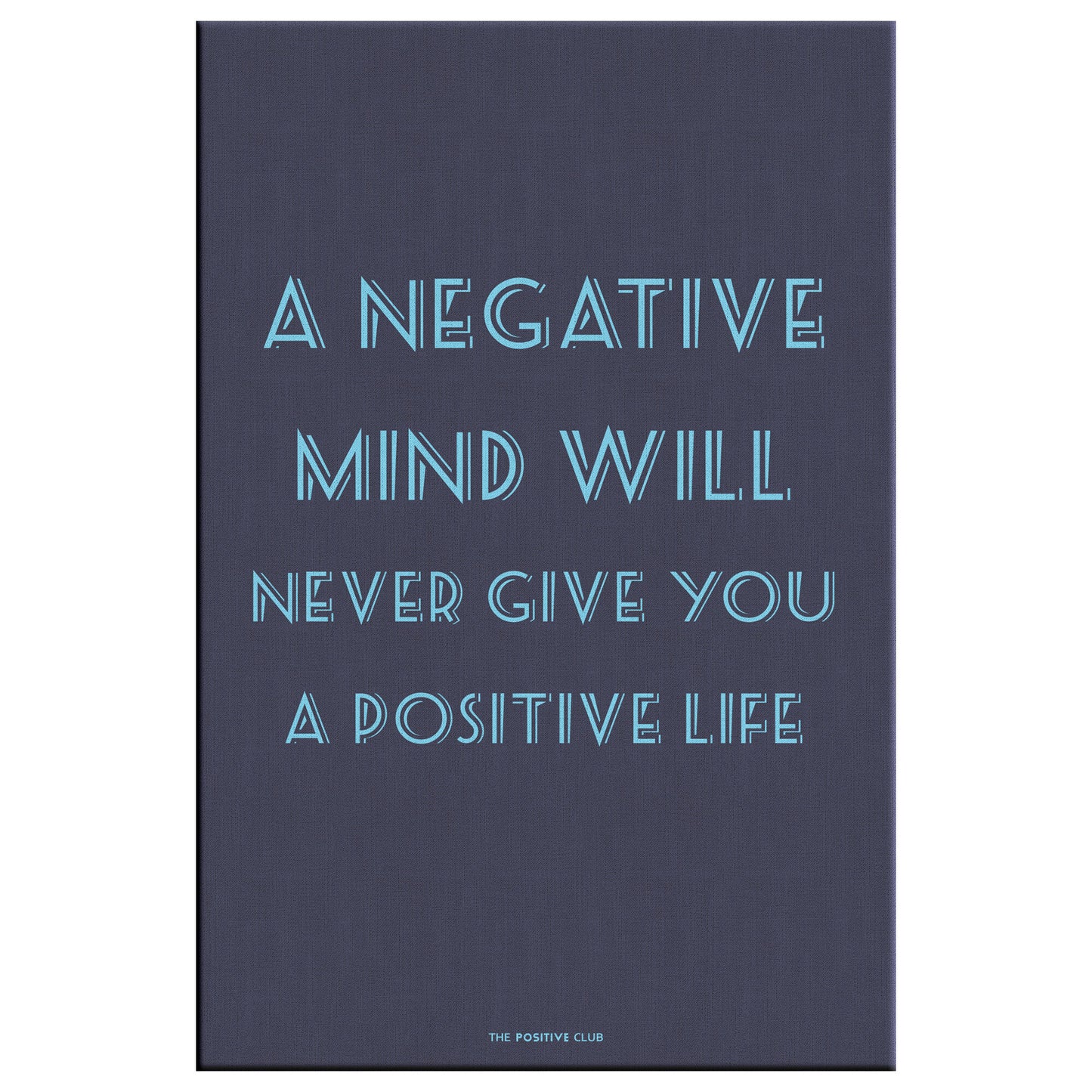 A NEGATIVE MIND WILL NEVER GIVE YOU A POSITIVE LIFE