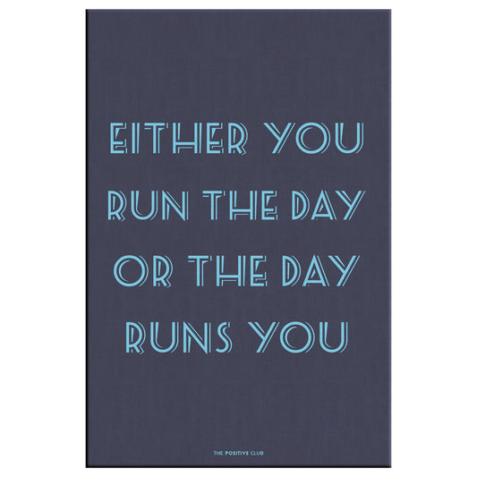 EITHER YOU RUN THE DAY OR THE DAY RUNS YOU