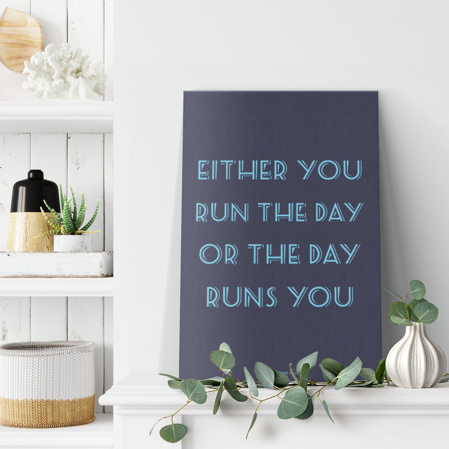 EITHER YOU RUN THE DAY OR THE DAY RUNS YOU