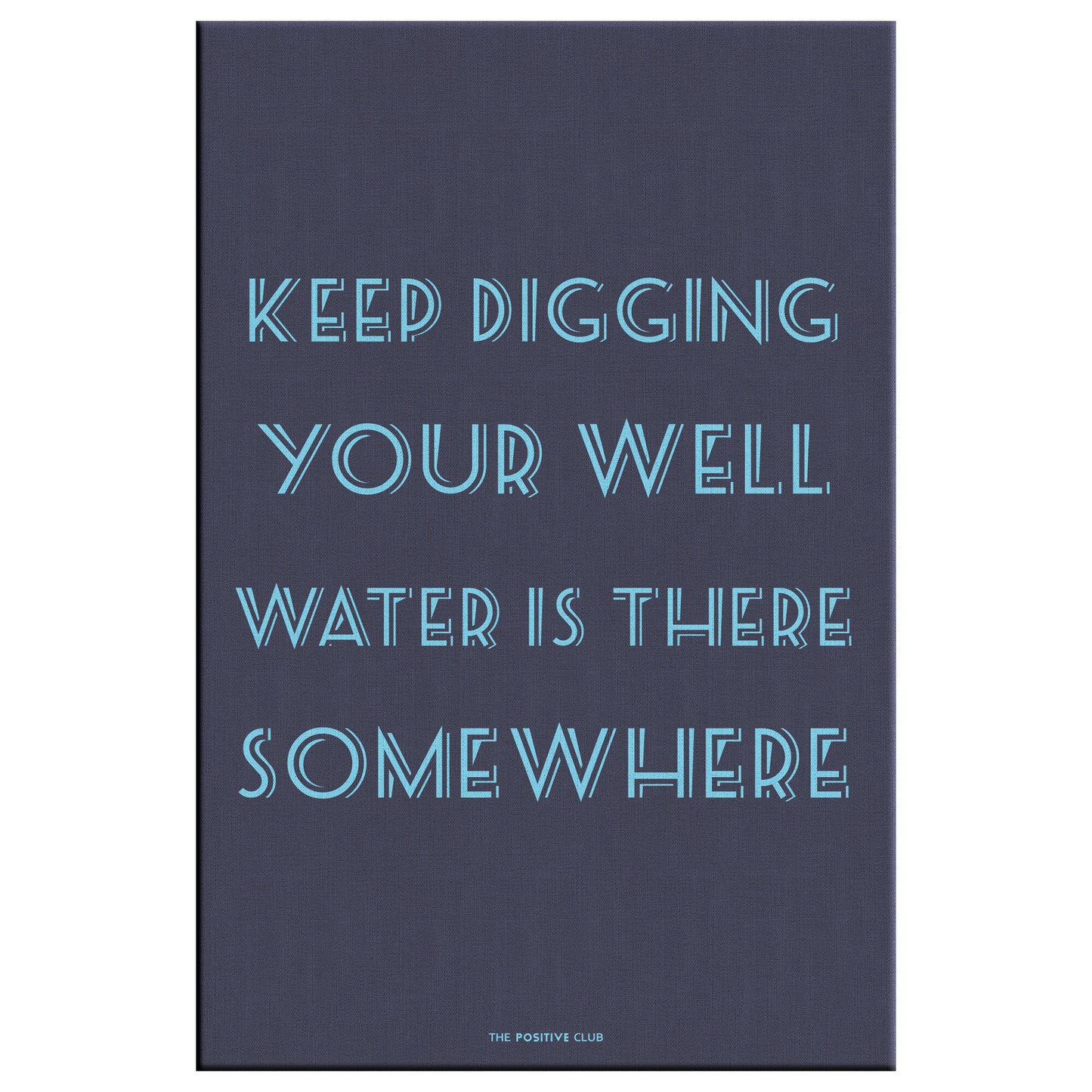 KEEP DIGGING YOUR WELL WATER IS THERE SOMEWHERE