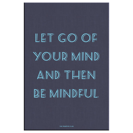 LET GO OF YOUR MIND AND THEN BE MINDFUL