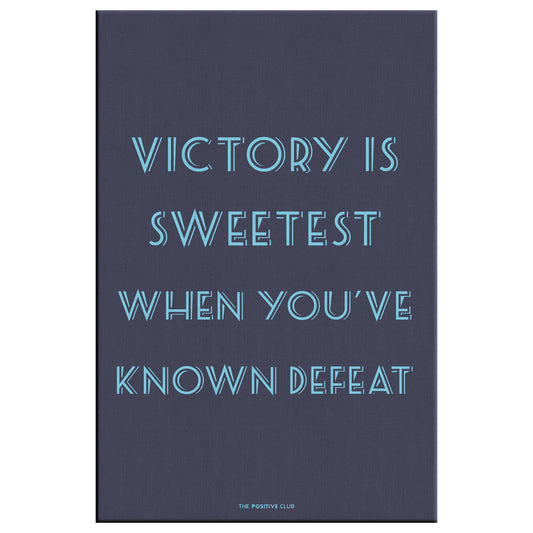 VICTORY IS SWEETEST WHEN YOU'VE KNOWN DEFEAT