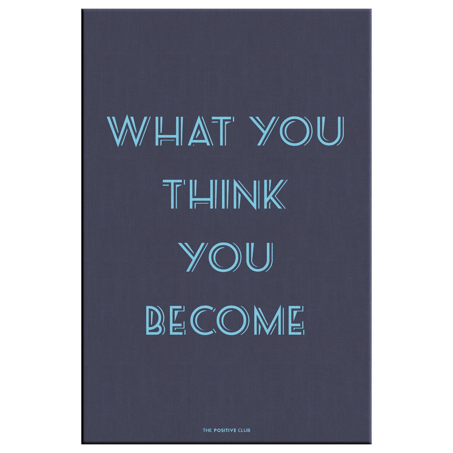 WHAT YOU THINK YOU BECOME