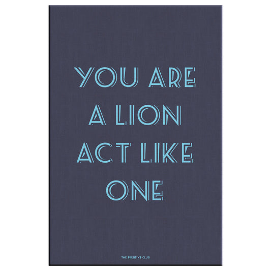 YOU ARE A LION ACT LIKE ONE